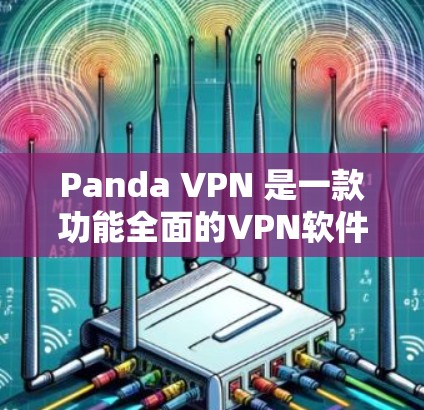 Panda VPN 是一款功能全面的VPN软件,适用于安卓和iOS设备。以下是使用Panda VPN 的详细步骤