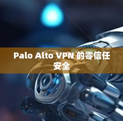 Palo Alto VPN 的零信任安全