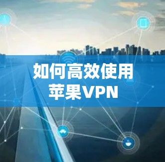 如何高效使用苹果VPN