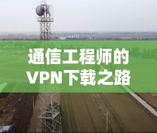 通信工程师的VPN下载之路