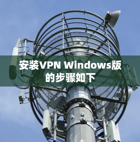 安装VPN Windows版的步骤如下