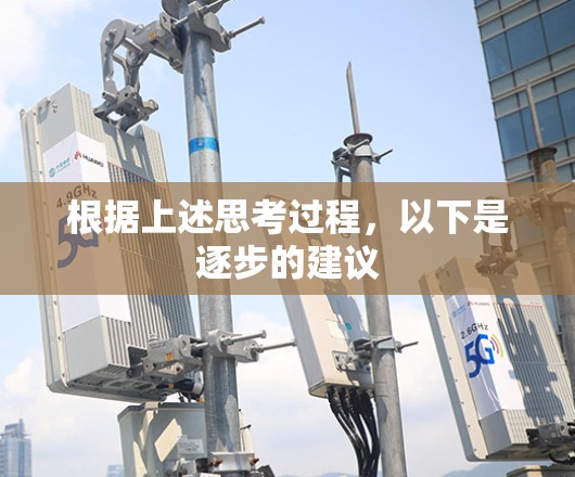 根据上述思考过程,以下是逐步的建议