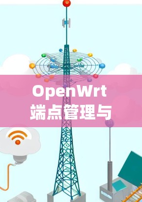 OpenWrt 端点管理与优化工具 OpenWrt 端点管理与优化工具