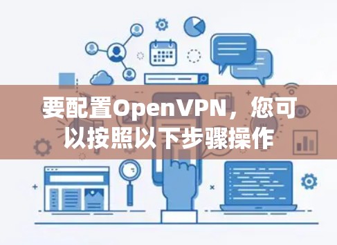 要配置OpenVPN,您可以按照以下步骤操作 要配置OpenVPN,您可以按照以下步骤操作