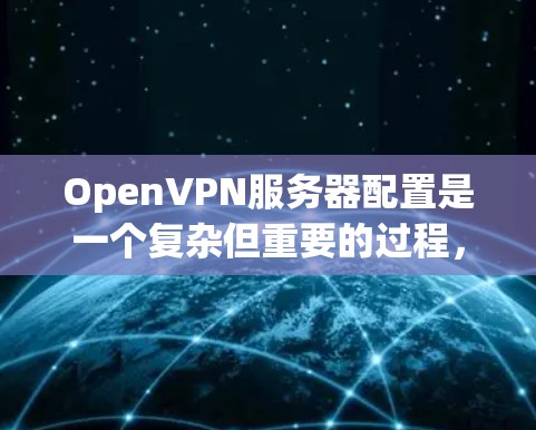 OpenVPN服务器配置是一个复杂但重要的过程,用于确保数据在加密通信环境中安全传输。以下是对服务器配置的详细说明 OpenVPN服务器配置是一个复杂但重要的过程,用于确保数据在加密通信环境中安全传输。以下是对服务器配置的详细说明
