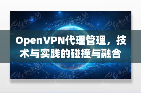 OpenVPN代理管理，技术与实践的碰撞与融合