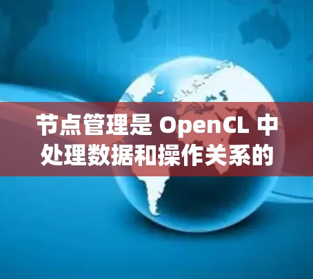 节点管理是 OpenCL 中处理数据和操作关系的重要部分,它基于节点图(Node Graph)的概念。以下是关于节点管理的基本信息和步骤 节点管理是 OpenCL 中处理数据和操作关系的重要部分,它基于节点图(Node Graph)的概念。以下是关于节点管理的基本信息和步骤