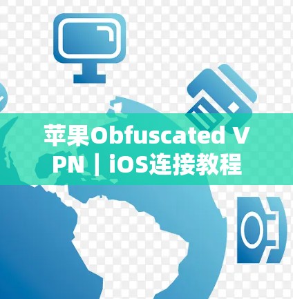 苹果Obfuscated VPN｜iOS连接教程