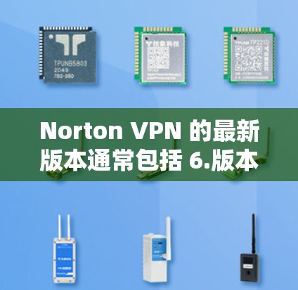 Norton VPN 的最新版本通常包括 6.版本,它是一个功能强大的网络VPN解决方案。以下是关于这个版本的详细信息 Norton VPN 的最新版本通常包括 6.版本,它是一个功能强大的网络VPN解决方案。以下是关于这个版本的详细信息