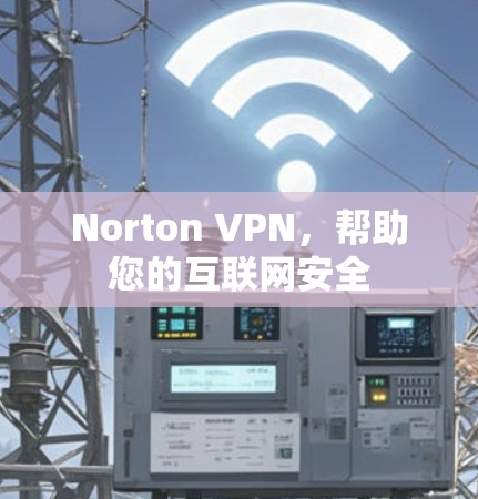 Norton VPN，帮助您的互联网安全