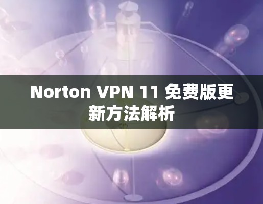 Norton VPN 11 免费版更新方法解析