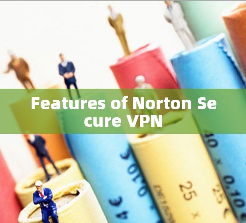 Features of Norton Secure VPN