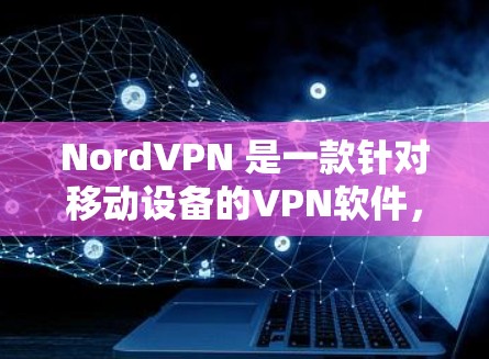 NordVPN 是一款针对移动设备的VPN软件，支持iOS 和 Android 平台。如果你已经安装了该软件，可以直接使用。下面是如何在 iOS 和 Android 上安装 NordVPN 的步骤