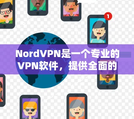 NordVPN是一个专业的VPN软件,提供全面的网络加密和配置功能,支持多设备环境、多语言使用和高级配置。以下是对NordVPN的详细总结