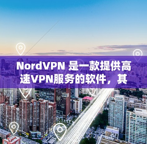 NordVPN 是一款提供高速VPN服务的软件,其真实速度测试结果通常非常快,适合长时间使用。以下是关于 NordVPN真实速度测试的一些信息和建议