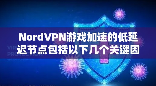 NordVPN游戏加速的低延迟节点包括以下几个关键因素