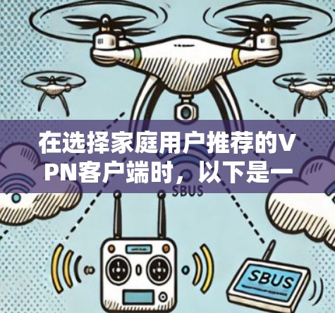 在选择家庭用户推荐的VPN客户端时,以下是一个有条理的步骤指南