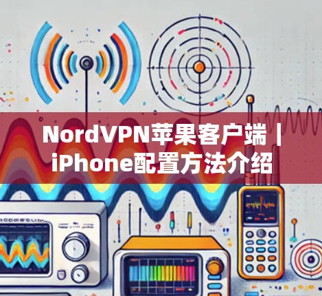 NordVPN苹果客户端|iPhone配置方法介绍