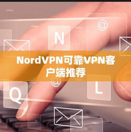 NordVPN可靠VPN客户端推荐