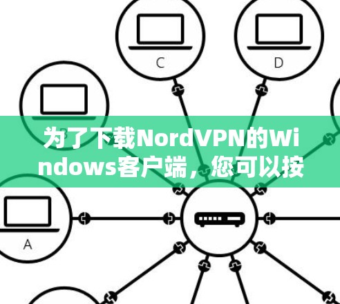 为了下载NordVPN的Windows客户端，您可以按照以下步骤进行